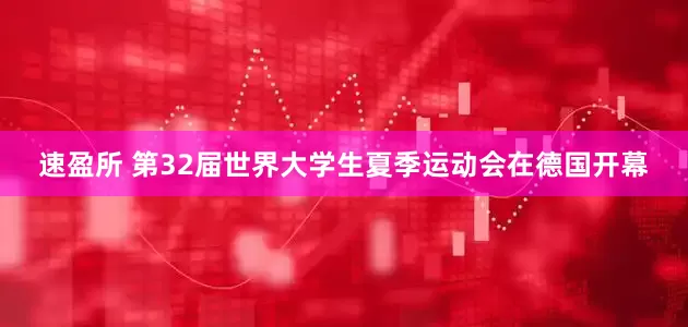 速盈所 第32届世界大学生夏季运动会在德国开幕