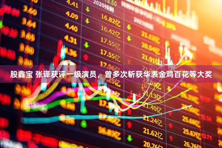 股鑫宝 张译获评一级演员，曾多次斩获华表金鸡百花等大奖