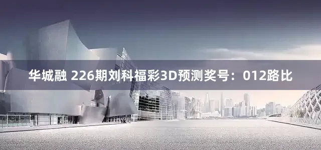 华城融 226期刘科福彩3D预测奖号：012路比